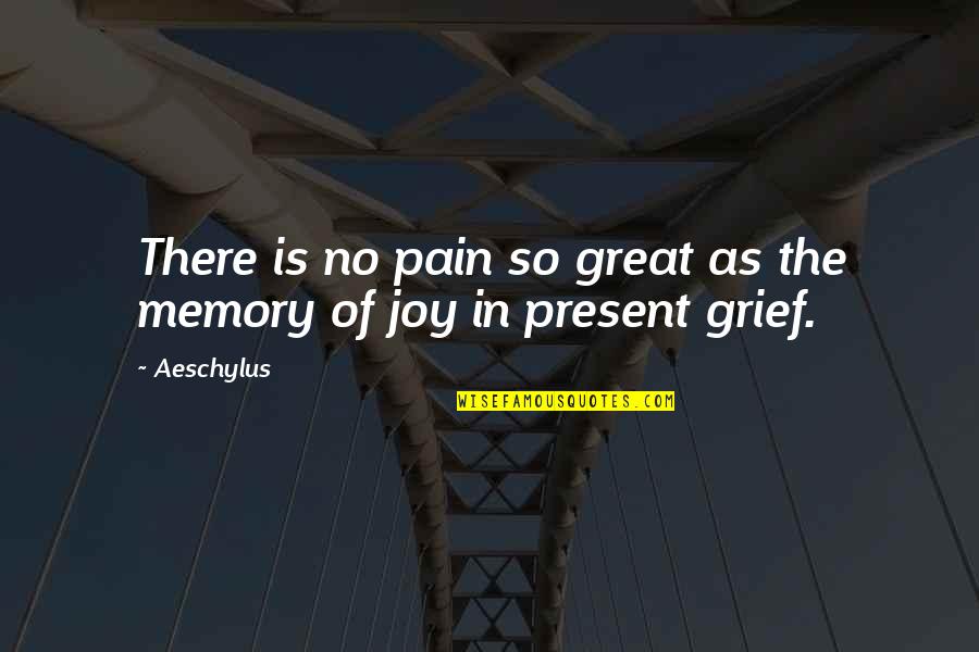 Joy In Pain Quotes By Aeschylus: There is no pain so great as the