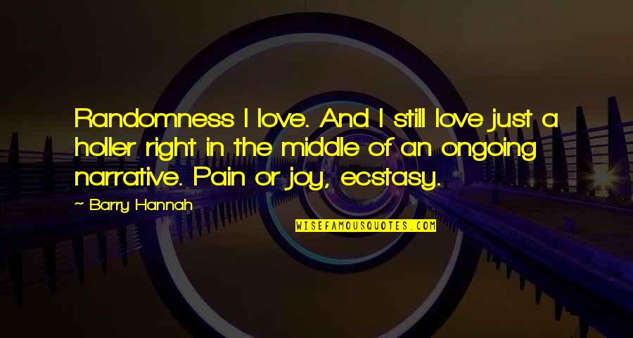 Joy In Pain Quotes By Barry Hannah: Randomness I love. And I still love just