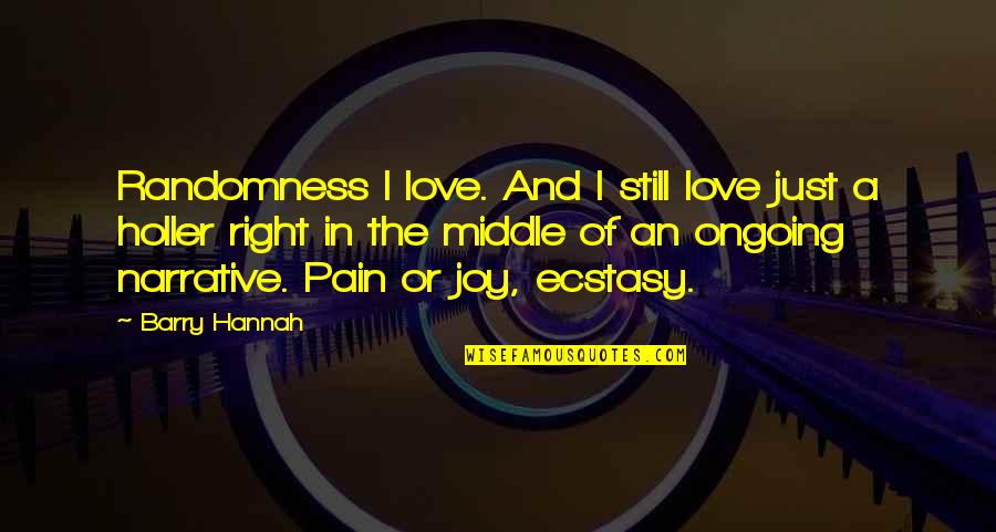 Joy In Pain Quotes By Barry Hannah: Randomness I love. And I still love just Joy In Pain Quotes By Barry Hannah: Randomness I love. And I still love just