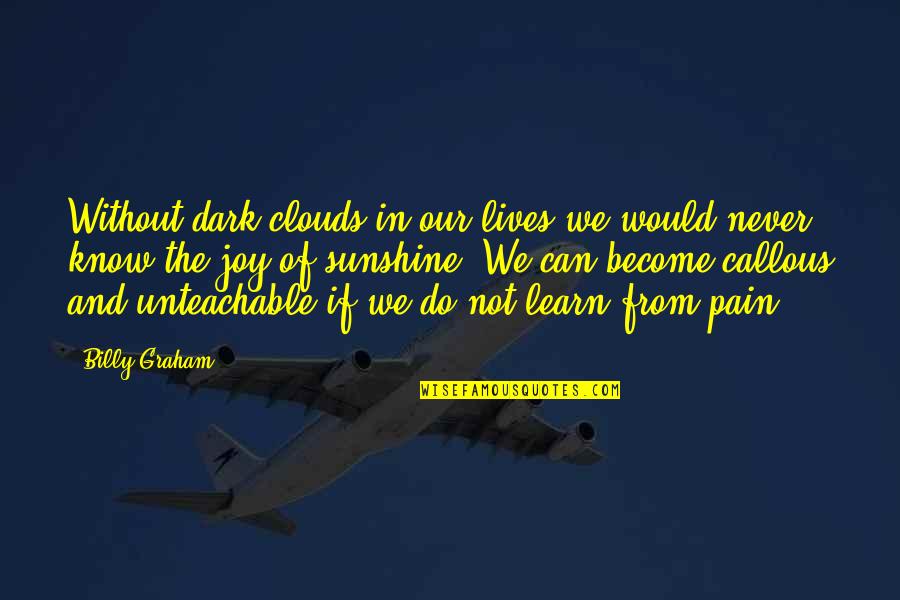 Joy In Pain Quotes By Billy Graham: Without dark clouds in our lives we would Joy In Pain Quotes By Billy Graham: Without dark clouds in our lives we would