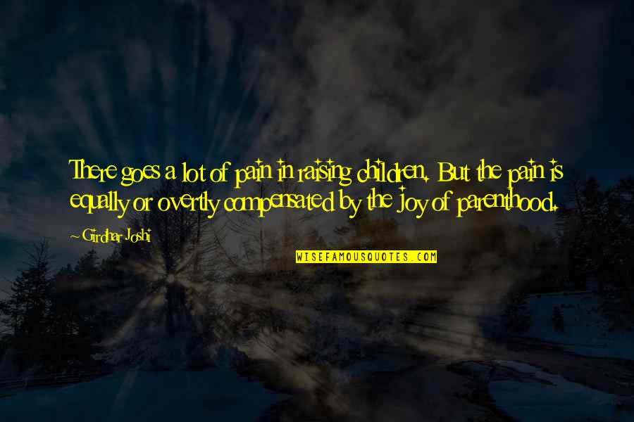 Joy In Pain Quotes By Girdhar Joshi: There goes a lot of pain in raising