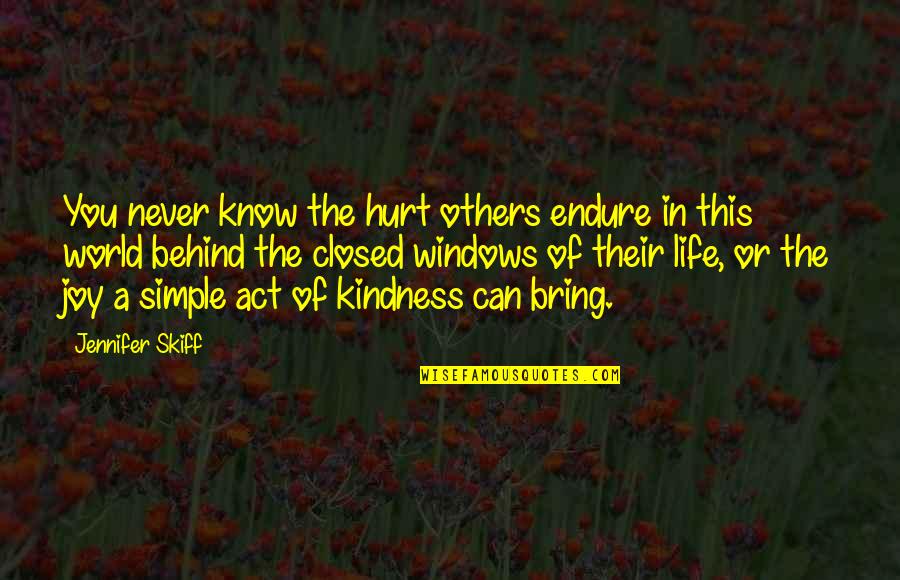 Joy In Pain Quotes By Jennifer Skiff: You never know the hurt others endure in Joy In Pain Quotes By Jennifer Skiff: You never know the hurt others endure in