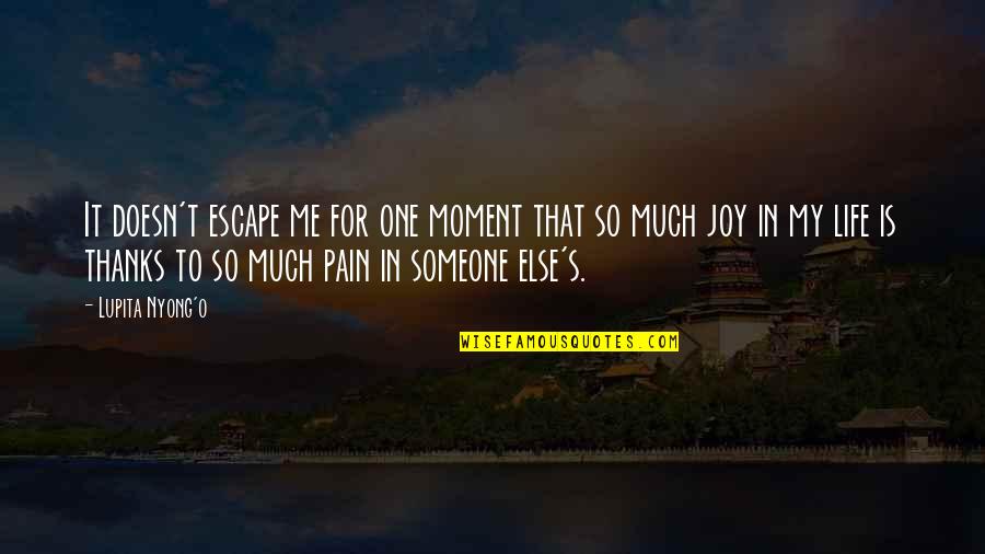 Joy In Pain Quotes By Lupita Nyong'o: It doesn't escape me for one moment that Joy In Pain Quotes By Lupita Nyong'o: It doesn't escape me for one moment that