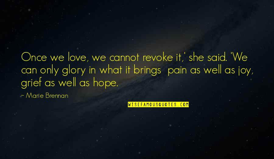 Joy In Pain Quotes By Marie Brennan: Once we love, we cannot revoke it,' she Joy In Pain Quotes By Marie Brennan: Once we love, we cannot revoke it,' she