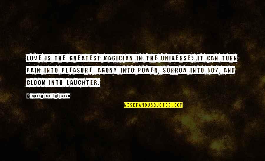 Joy In Pain Quotes By Matshona Dhliwayo: Love is the greatest magician in the universe;