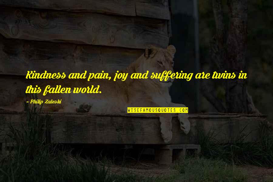 Joy In Pain Quotes By Philip Zaleski: Kindness and pain, joy and suffering are twins