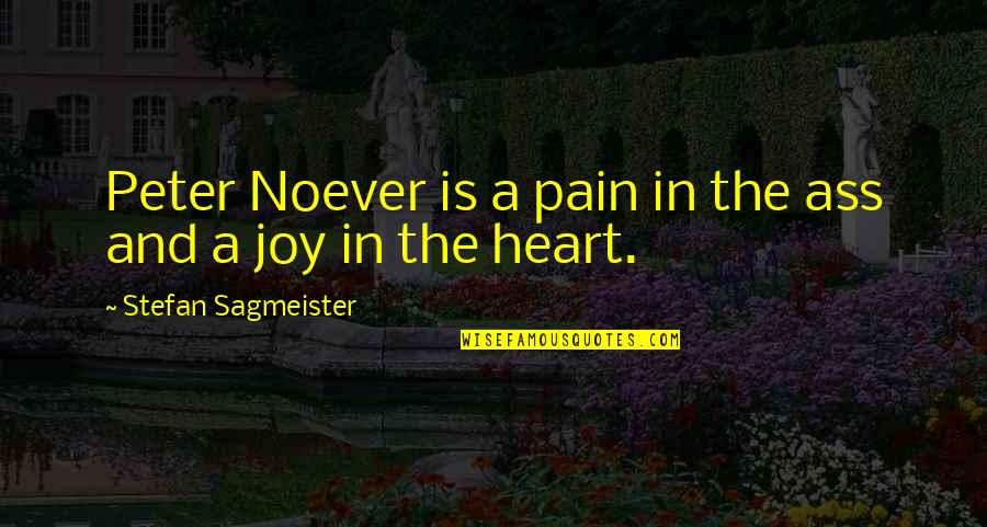 Joy In Pain Quotes By Stefan Sagmeister: Peter Noever is a pain in the ass