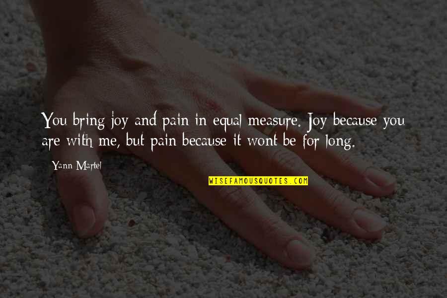 Joy In Pain Quotes By Yann Martel: You bring joy and pain in equal measure. Joy In Pain Quotes By Yann Martel: You bring joy and pain in equal measure.