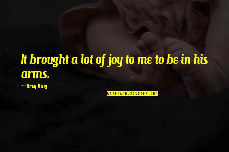 Joy In Quotes By Brey King: It brought a lot of joy to me Joy In Quotes By Brey King: It brought a lot of joy to me