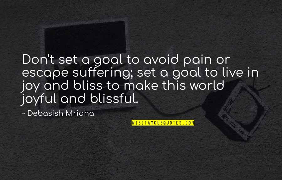 Joy In Quotes By Debasish Mridha: Don't set a goal to avoid pain or