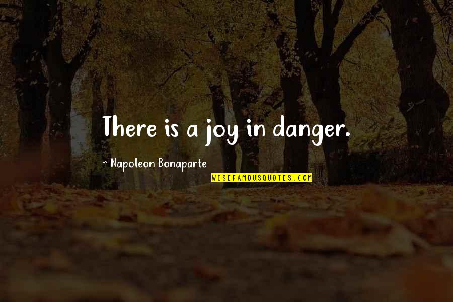 Joy In Quotes By Napoleon Bonaparte: There is a joy in danger.
