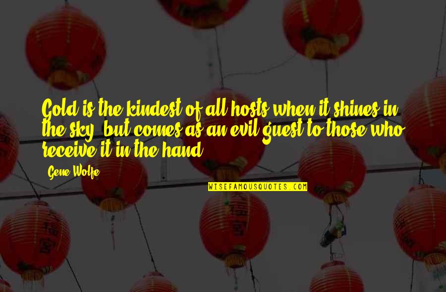Joy In Serving Others Quotes By Gene Wolfe: Gold is the kindest of all hosts when