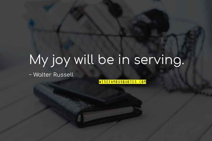 Joy In Serving Quotes By Walter Russell: My joy will be in serving.