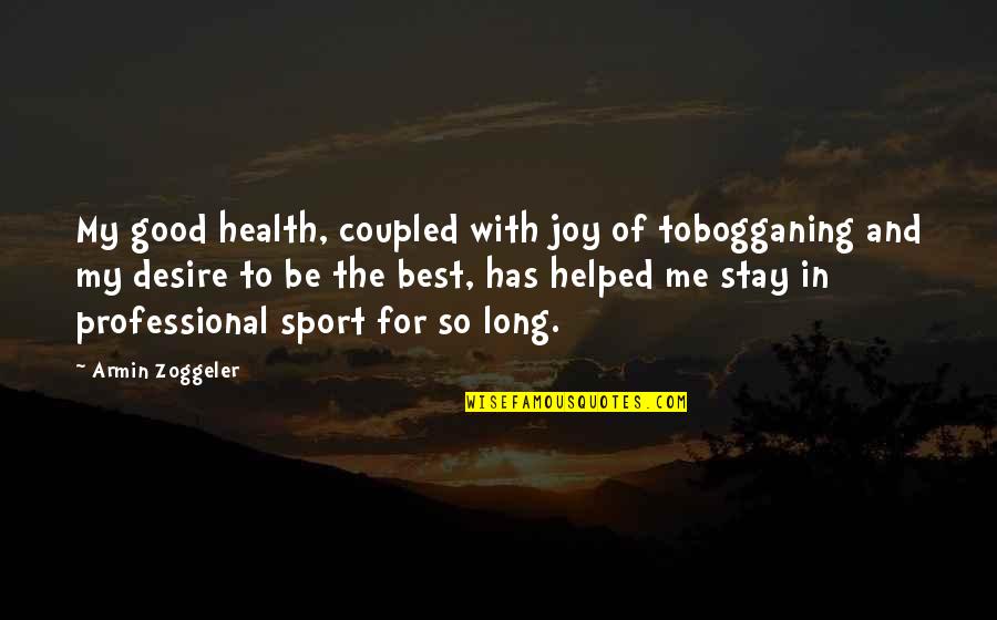 Joy In Sports Quotes By Armin Zoggeler: My good health, coupled with joy of tobogganing