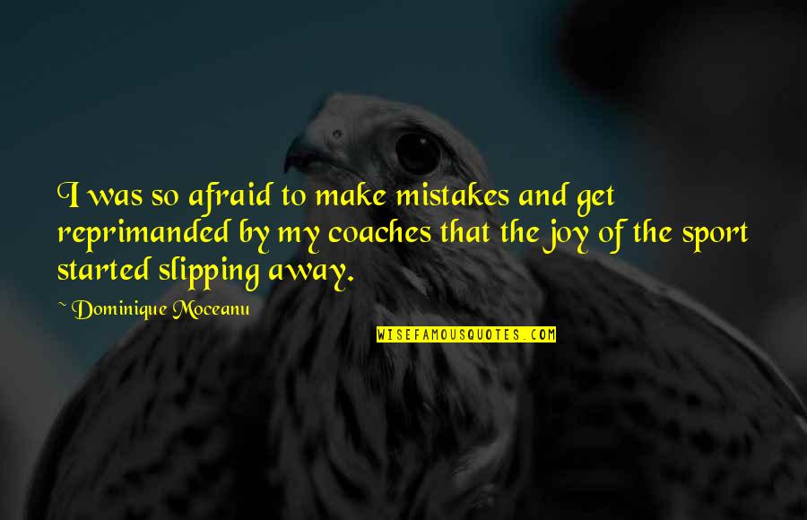 Joy In Sports Quotes By Dominique Moceanu: I was so afraid to make mistakes and