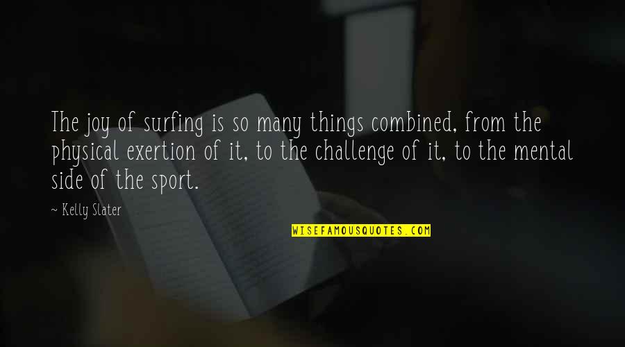 Joy In Sports Quotes By Kelly Slater: The joy of surfing is so many things