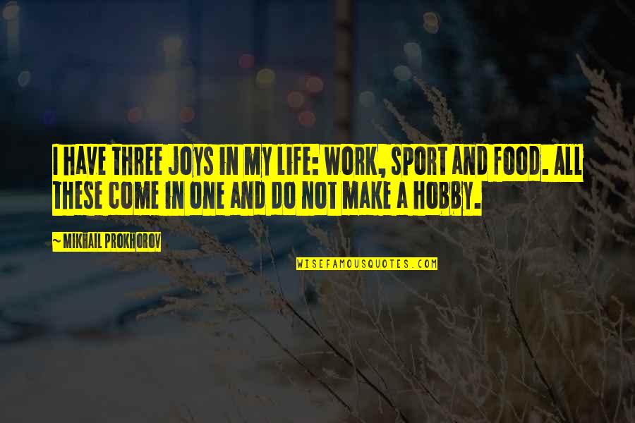 Joy In Sports Quotes By Mikhail Prokhorov: I have three joys in my life: work,
