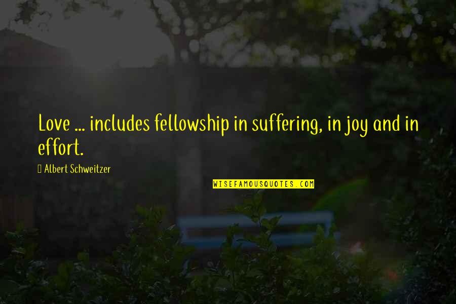 Joy In Suffering Quotes By Albert Schweitzer: Love ... includes fellowship in suffering, in joy