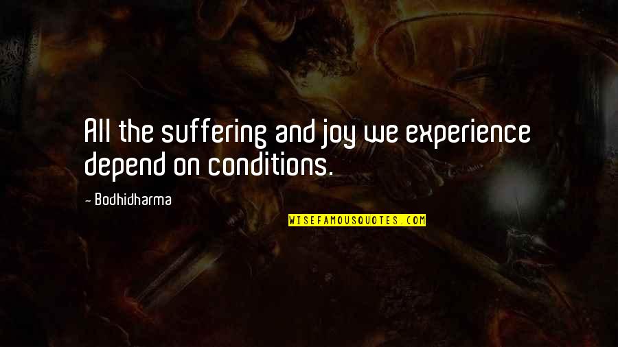 Joy In Suffering Quotes By Bodhidharma: All the suffering and joy we experience depend