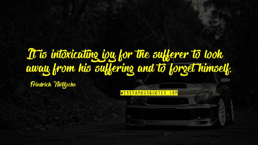 Joy In Suffering Quotes By Friedrich Nietzsche: It is intoxicating joy for the sufferer to