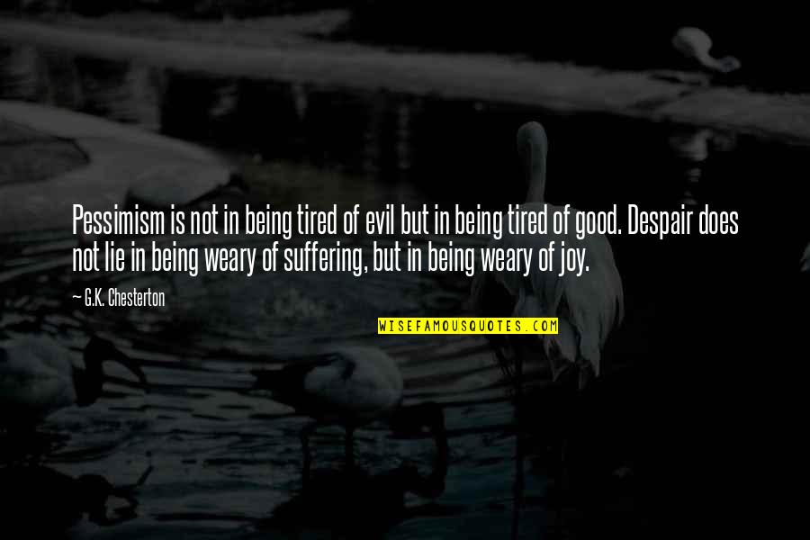 Joy In Suffering Quotes By G.K. Chesterton: Pessimism is not in being tired of evil