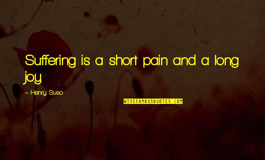 Joy In Suffering Quotes By Henry Suso: Suffering is a short pain and a long