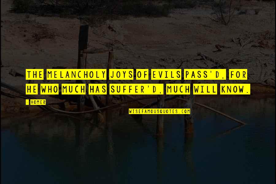 Joy In Suffering Quotes By Homer: The melancholy joys of evils pass'd, For he