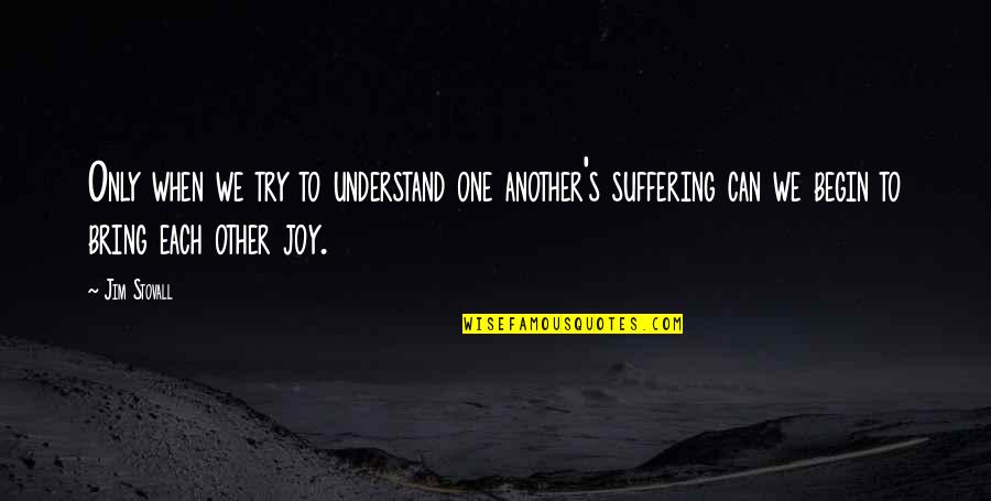 Joy In Suffering Quotes By Jim Stovall: Only when we try to understand one another's