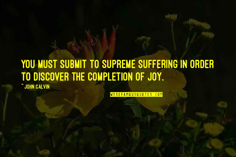 Joy In Suffering Quotes By John Calvin: You must submit to supreme suffering in order