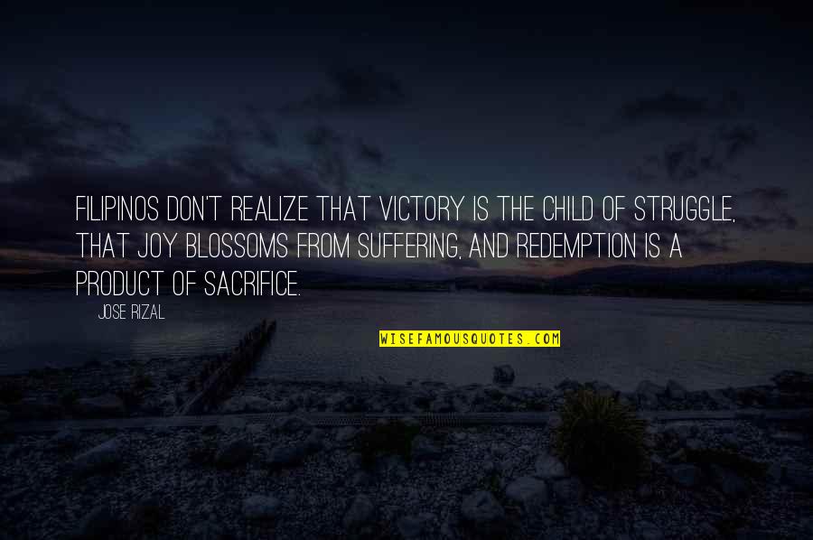 Joy In Suffering Quotes By Jose Rizal: Filipinos don't realize that victory is the child