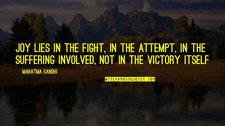Joy In Suffering Quotes By Mahatma Gandhi: Joy lies in the fight, in the attempt,