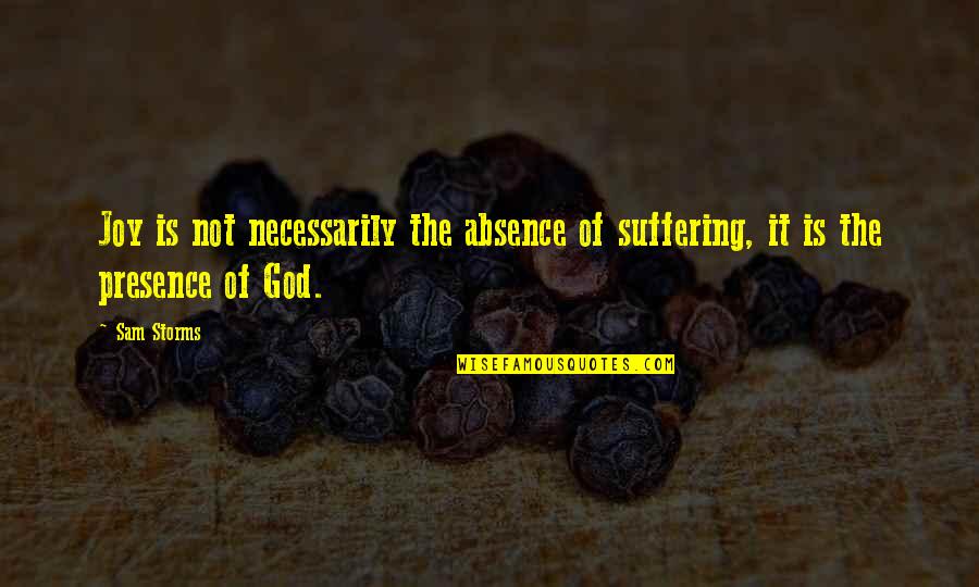 Joy In Suffering Quotes By Sam Storms: Joy is not necessarily the absence of suffering,