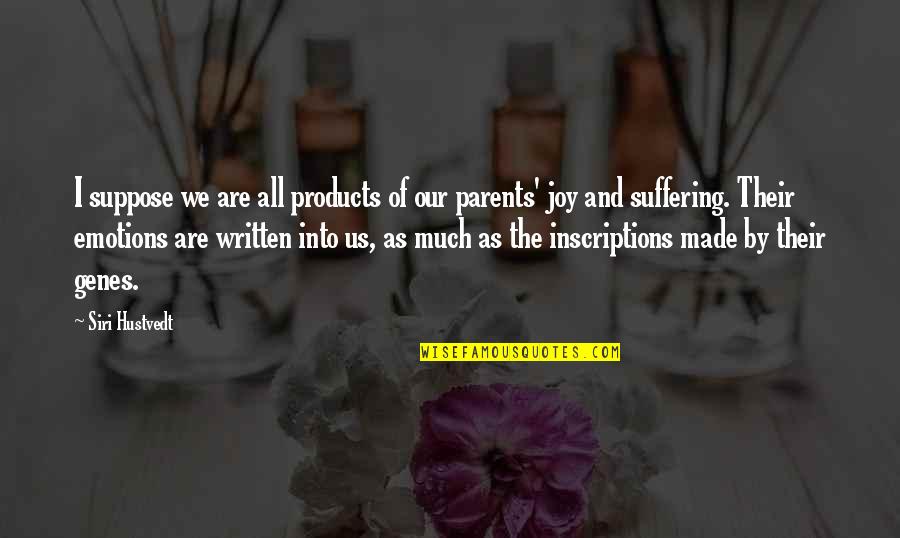 Joy In Suffering Quotes By Siri Hustvedt: I suppose we are all products of our