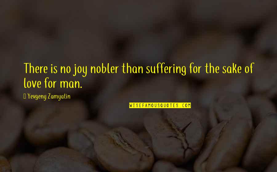 Joy In Suffering Quotes By Yevgeny Zamyatin: There is no joy nobler than suffering for