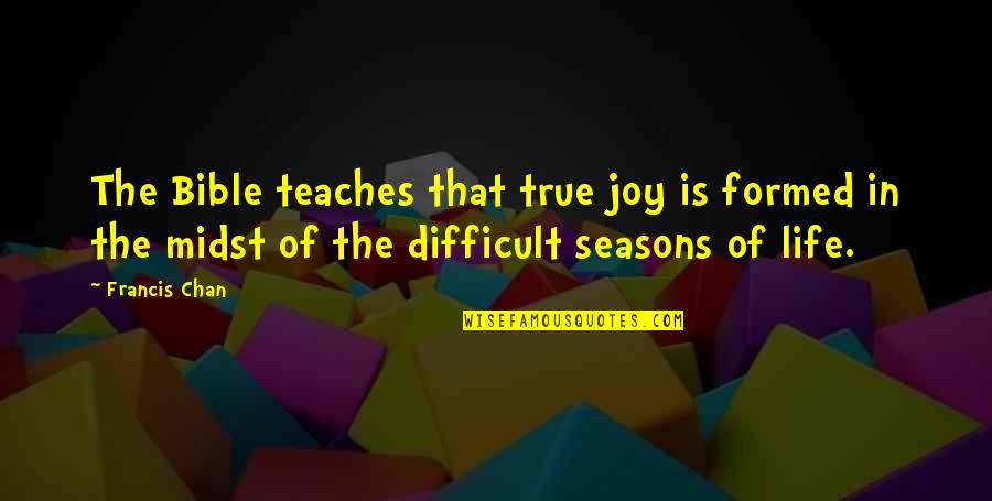 Joy In The Bible Quotes By Francis Chan: The Bible teaches that true joy is formed