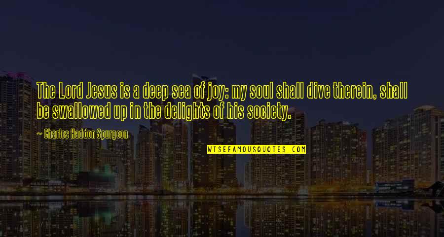 Joy In The Lord Quotes By Charles Haddon Spurgeon: The Lord Jesus is a deep sea of