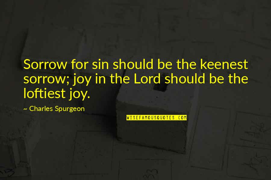 Joy In The Lord Quotes By Charles Spurgeon: Sorrow for sin should be the keenest sorrow;