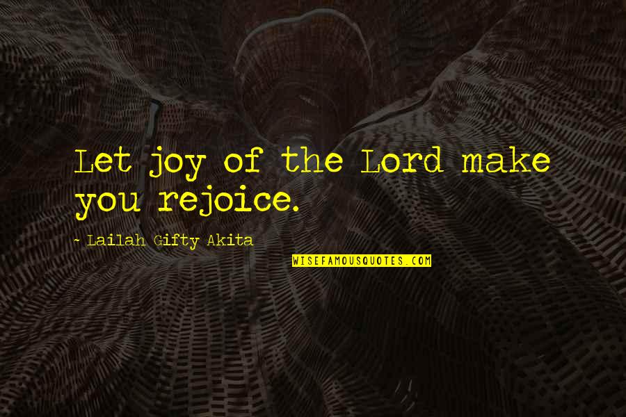 Joy In The Lord Quotes By Lailah Gifty Akita: Let joy of the Lord make you rejoice.