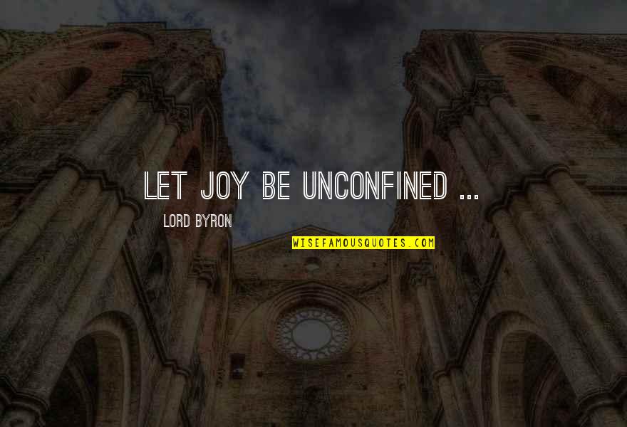 Joy In The Lord Quotes By Lord Byron: Let joy be unconfined ...
