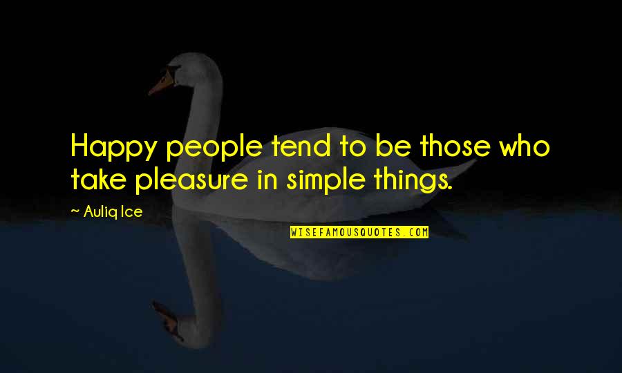 Joy In The Simple Things Quotes By Auliq Ice: Happy people tend to be those who take