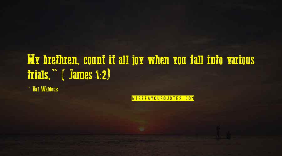 Joy In Trials Quotes By Val Waldeck: My brethren, count it all joy when you