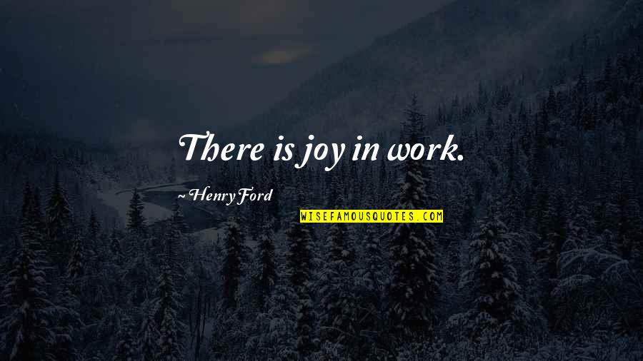 Joy In Work Quotes By Henry Ford: There is joy in work.