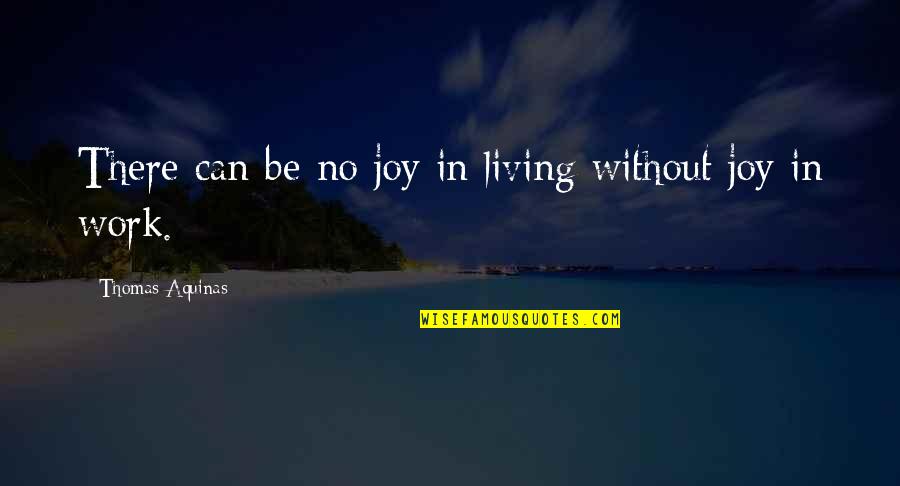 Joy In Work Quotes By Thomas Aquinas: There can be no joy in living without