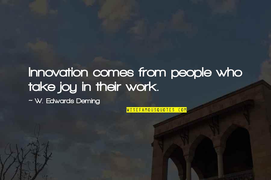 Joy In Work Quotes By W. Edwards Deming: Innovation comes from people who take joy in