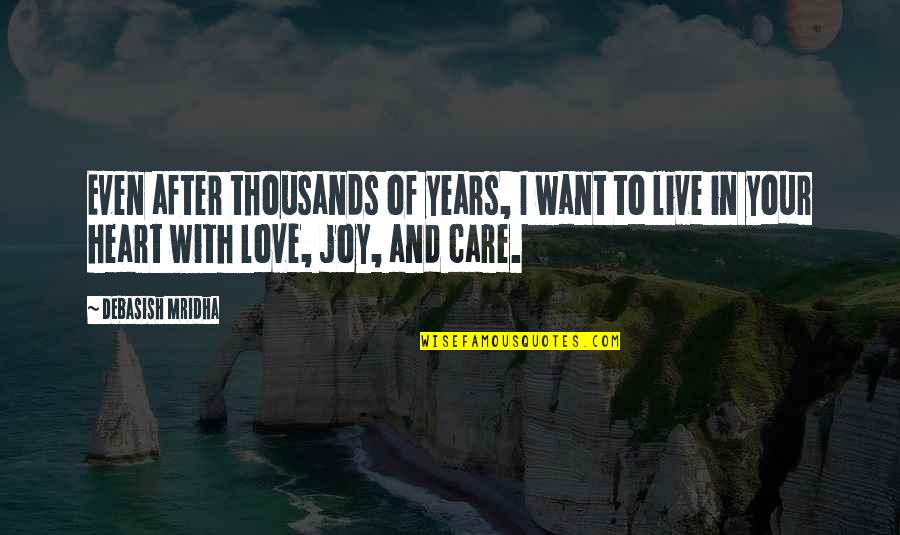 Joy In Your Heart Quotes By Debasish Mridha: Even after thousands of years, I want to