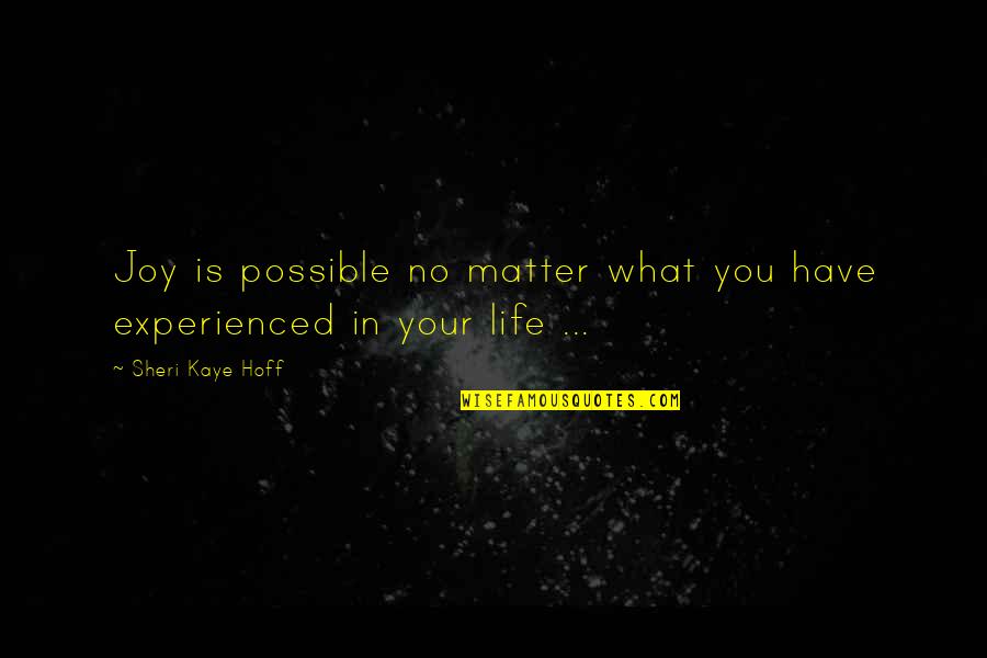 Joy In Your Life Quotes By Sheri Kaye Hoff: Joy is possible no matter what you have Joy In Your Life Quotes By Sheri Kaye Hoff: Joy is possible no matter what you have