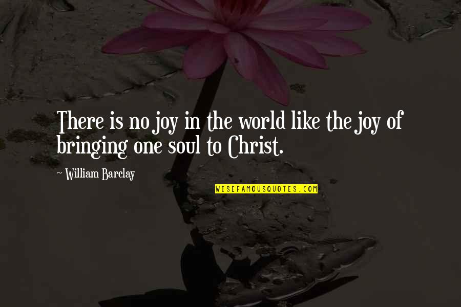 Joy In Your Soul Quotes By William Barclay: There is no joy in the world like