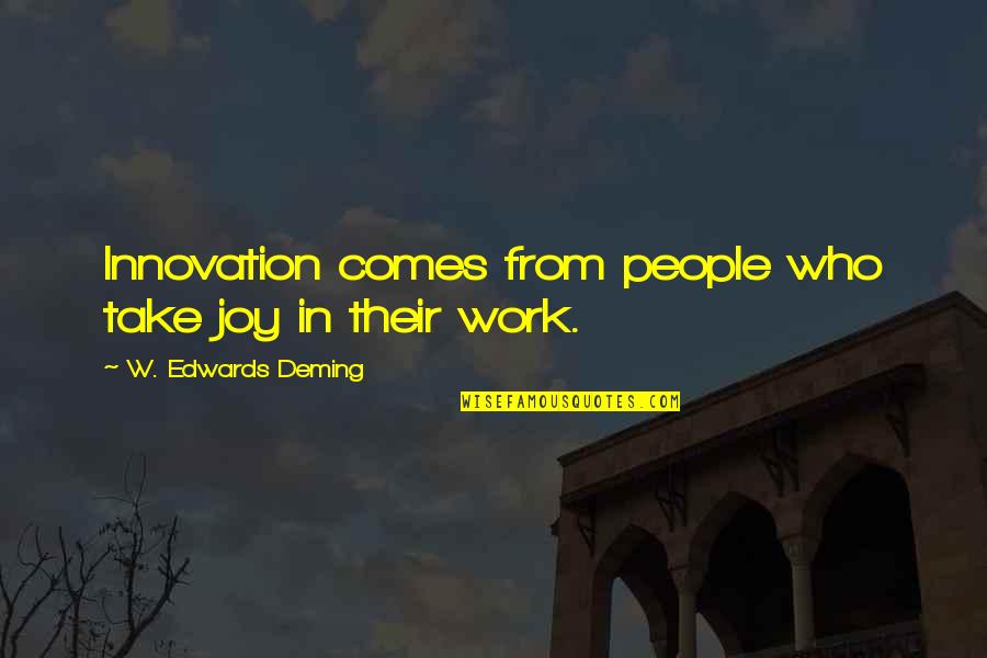 Joy In Your Work Quotes By W. Edwards Deming: Innovation comes from people who take joy in