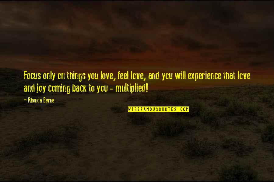 Joy Is Coming Soon Quotes By Rhonda Byrne: Focus only on things you love, feel love, Joy Is Coming Soon Quotes By Rhonda Byrne: Focus only on things you love, feel love,