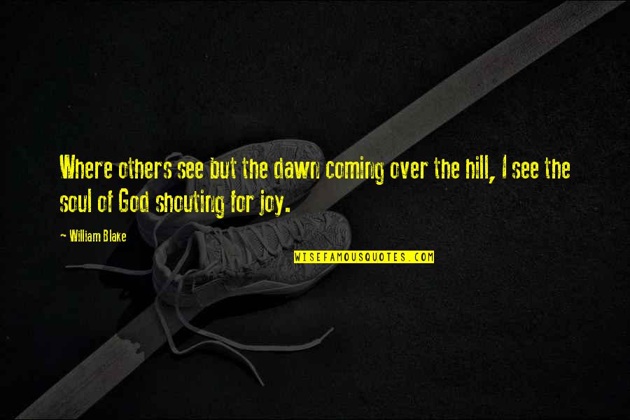 Joy Is Coming Soon Quotes By William Blake: Where others see but the dawn coming over Joy Is Coming Soon Quotes By William Blake: Where others see but the dawn coming over